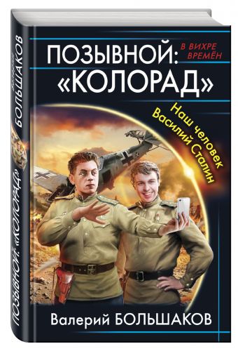 Позывной: «Колорад». Наш человек Василий Сталин Позывной: «Колорад». Наш человек Василий Сталин Большаков В.П.