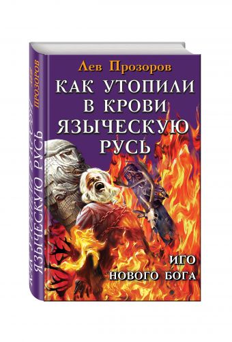 Как утопили в крови Языческую Русь. Иго нового Бога Как утопили в крови Языческую Русь. Иго нового Бога Прозоров Л.Р.