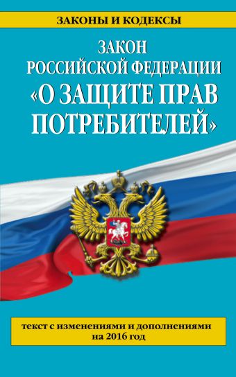 Закон РФ О защите прав потребителей с изм. и доп. на 2016 год фогельсон ю ред защита прав потребителей финансовых услуг