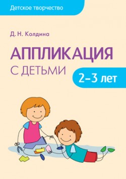 Детское творчество. Аппликация с детьми 2-3 лет Детское творчество. Аппликация с детьми 2-3 лет Колдина Д. Н.