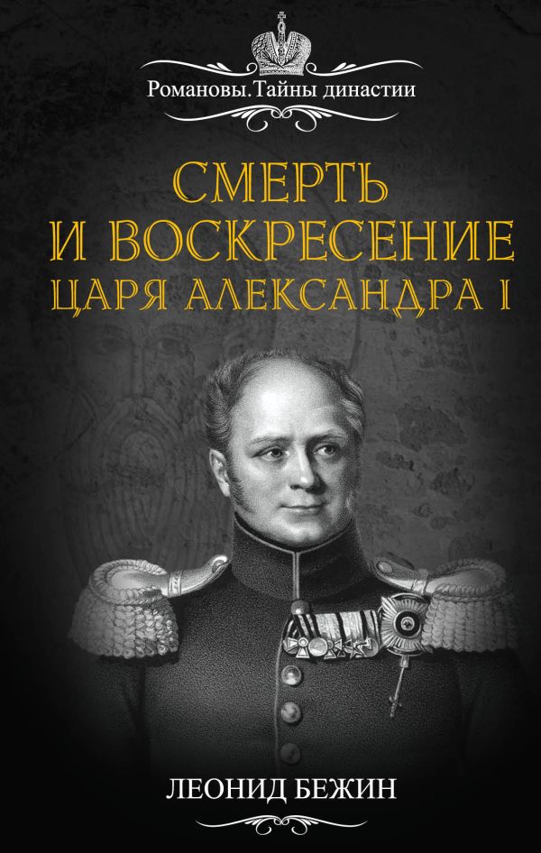 Zakazat.ru: Смерть и воскресение царя Александра I. Бежин Леонид