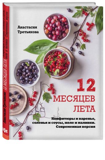 12 месяцев лета. Конфитюры и варенье, соленья и соусы, желе и наливки. Современная версия 12 месяцев лета. Конфитюры и варенье, соленья и соусы, желе и наливки. Современная версия Третьякова А.