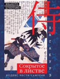 Хагакурэ. Сокрытое в листве. Кодекс чести самурая Хагакурэ. Сокрытое в листве. Кодекс чести самурая Ямомото Цунэтомо