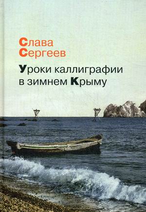 Уроки каллиграфии в зимнем Крыму: роман, повести, рассказы. Сергеев С. Уроки каллиграфии в зимнем Крыму: роман, повести, рассказы. Сергеев С. Сергеев С.