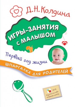 Шпаргалка для родителей. Игры-занятия с малышом. Первый год жизни Шпаргалка для родителей. Игры-занятия с малышом. Первый год жизни Колдина Д. Н.