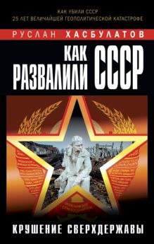 Купить Как развалили СССР. Крушение Сверхдержавы — Фото