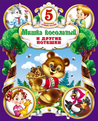 ПЯТЁРОЧКА ЛУЧШИХ СКАЗОК. МИШКА КОСОЛАПЫЙ И ДРУГИЕ ПОТЕШКИ ПЯТЁРОЧКА ЛУЧШИХ СКАЗОК. МИШКА КОСОЛАПЫЙ И ДРУГИЕ ПОТЕШКИ