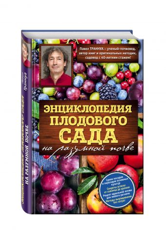 Энциклопедия плодового сада на разумной почве Энциклопедия плодового сада на разумной почве Траннуа П.Ф.
