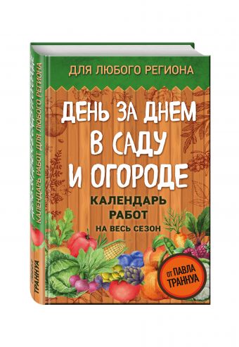 День за днем в саду и огороде. Календарь работ на весь сезон День за днем в саду и огороде. Календарь работ на весь сезон Траннуа П.Ф.