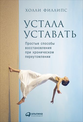 Устала уставать: Простые способы восстановления при хроническом переутомлении Устала уставать: Простые способы восстановления при хроническом переутомлении Филлипс Х.