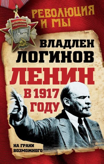 Логинов Владлен Терентьевич Ленин в 1917 году. На грани возможного