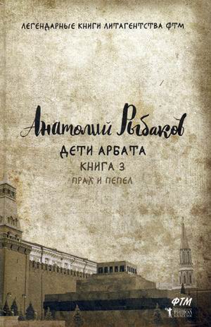 Дети Арбата. Кн. 3. Прах и пепел. (Легендарные книги литагентства ФТМ). Рыбаков А. Дети Арбата. Кн. 3. Прах и пепел. (Легендарные книги литагентства ФТМ). Рыбаков А. Рыбаков А.