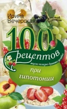 100 рецептов питания при гипотонии 100 рецептов питания при гипотонии Вечерская И