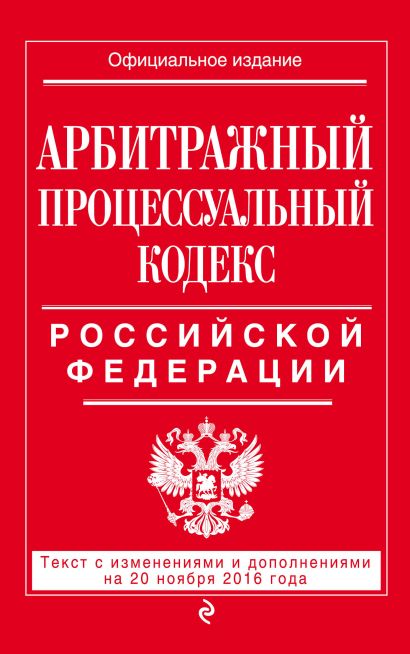 Арбитражный процессуальный кодекс Российской Федерации : текст с изм. и доп. на 20 ноября 2016 г. - фото 1
