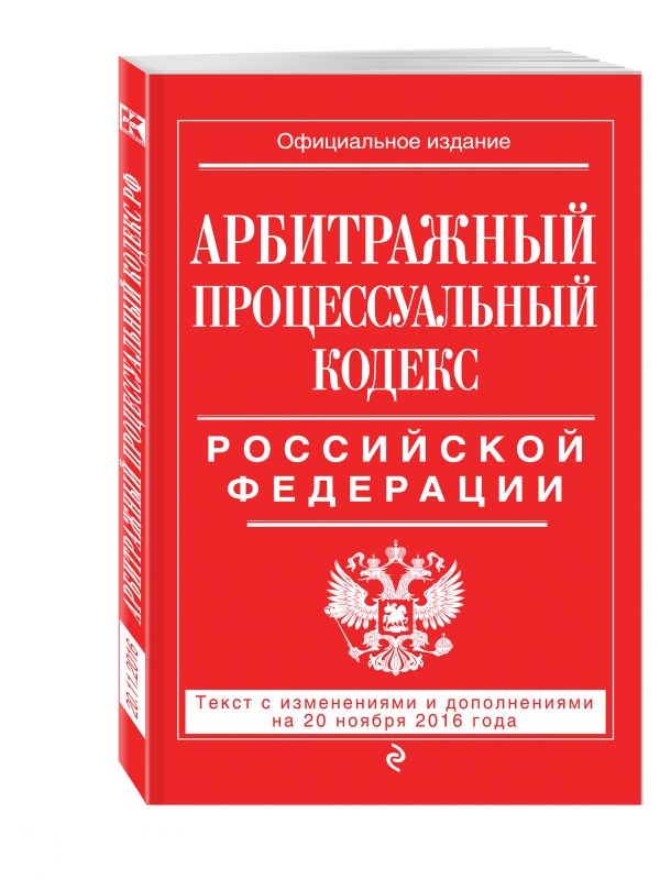 Арбитражный процессуальный кодекс Российской Федерации : текст с изм. и доп. на 20 ноября 2016 г. Арбитражный процессуальный кодекс Российской Федерации : текст с изм. и доп. на 20 ноября 2016 г.