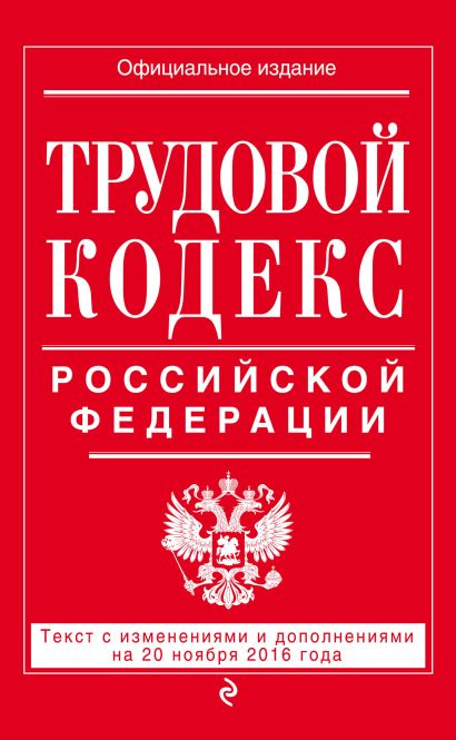 Трудовой кодекс Российской Федерации: текст с изм. и доп. на 20 ноября 2016 г. - фото 1