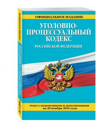 Уголовно-процессуальный кодекс Российской Федерации : текст с изм. и доп. на 20 ноября 2016 г. Уголовно-процессуальный кодекс Российской Федерации : текст с изм. и доп. на 20 ноября 2016 г.