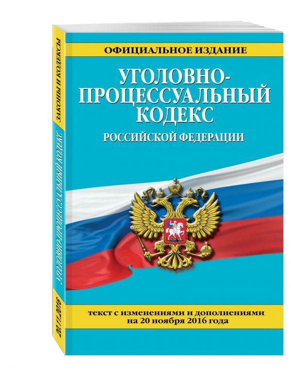Уголовно-процессуальный кодекс Российской Федерации : текст с изм. и доп. на 20 ноября 2016 г. Уголовно-процессуальный кодекс Российской Федерации : текст с изм. и доп. на 20 ноября 2016 г.