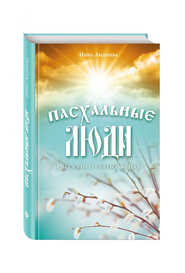 Zakazat.ru: Пасхальные люди. Рассказы о святых женах. Андреева Инна Валерьевна