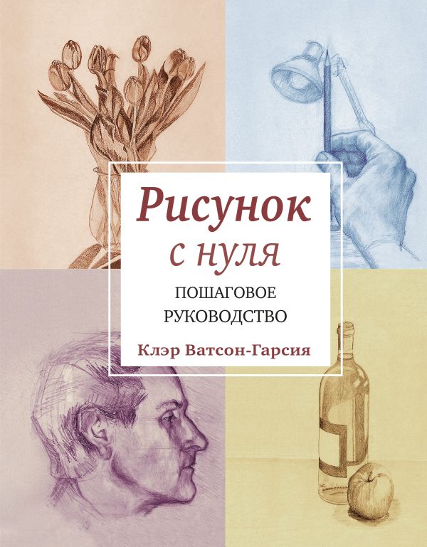 Рисунок с нуля. Пошаговое руководство Рисунок с нуля. Пошаговое руководство Ватсон-Гарсият К.