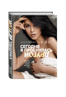 Сегодня я проснулась другой. Книга-тренер о том, как изменить свою жизнь и тело. Анастасия Решетова