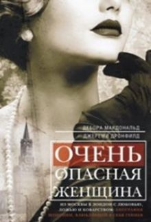 Очень опасная женщина. Из Москвы в Лондон с любовью, ложью и коварством: биография шпионки, влюблявш