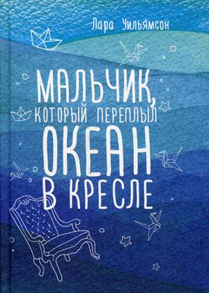 Мальчик, который переплыл океан в кресле. (Вселенная историй). Уильямсон Л. Мальчик, который переплыл океан в кресле. (Вселенная историй). Уильямсон Л. Уильямсон Л.