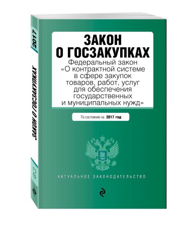 Закон о госзакупках: Федеральный закон "О контрактной системе в сфере закупок товаров, работ, услуг для обеспечения государственных и муниципальных нужд" на 2017 год Закон о госзакупках: Федеральный закон "О контрактной системе в сфере закупок товаров, работ, услуг для обеспечения государственных и муниципальных нужд" на 2017 год