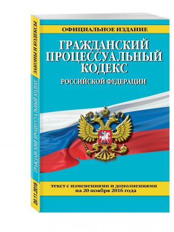 Гражданский процессуальный кодекс Российской Федерации : текст с изм. и доп. на 20 ноября 2016 г. Гражданский процессуальный кодекс Российской Федерации : текст с изм. и доп. на 20 ноября 2016 г.