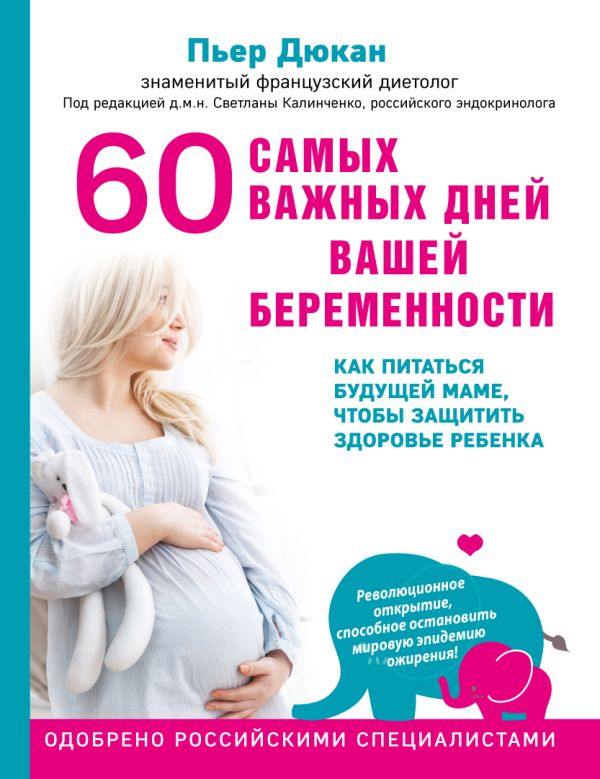 60 самых важных дней вашей беременности. Как питаться будущей маме, чтобы защитить здоровье ребенка. Дюкан Пьер