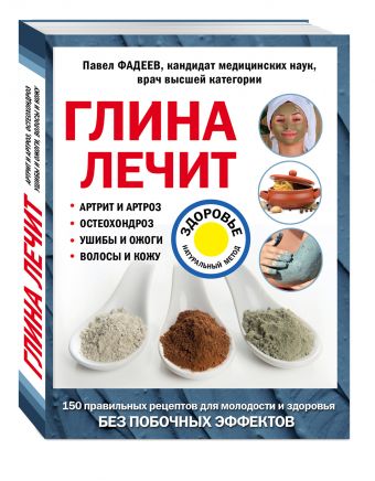 Глина лечит: Артрит и Артроз, Остеохондроз, Ушибы и Ожоги, Волосы и Кожу Глина лечит: Артрит и Артроз, Остеохондроз, Ушибы и Ожоги, Волосы и Кожу Фадеев П.А.