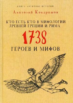 Кто есть кто в мифологии Древней Греции и Рима. 1738 героев и мифов. Кондрашов А. Кто есть кто в мифологии Древней Греции и Рима. 1738 героев и мифов. Кондрашов А. Кондрашов А.