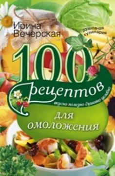 100 рецептов омоложения 100 рецептов омоложения Вечерская И
