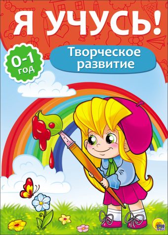 Я УЧУСЬ! ДЛЯ ДЕТЕЙ ОТ 0 ДО 1 ГОДА. ТВОРЧЕСКОЕ РАЗВИТИЕ Я УЧУСЬ! ДЛЯ ДЕТЕЙ ОТ 0 ДО 1 ГОДА. ТВОРЧЕСКОЕ РАЗВИТИЕ