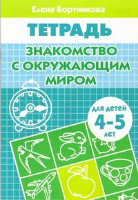 Знакомим с окружающим миром (для детей 4-5 лет). Рабочая тетрадь Знакомим с окружающим миром (для детей 4-5 лет). Рабочая тетрадь Бортникова Е.