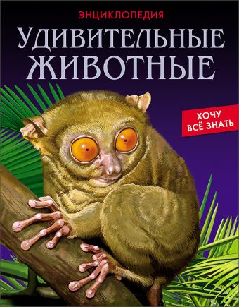 ЭНЦИКЛОПЕДИЯ. ХОЧУ ВСЁ ЗНАТЬ. УДИВИТЕЛЬНЫЕ ЖИВОТНЫЕ ЭНЦИКЛОПЕДИЯ. ХОЧУ ВСЁ ЗНАТЬ. УДИВИТЕЛЬНЫЕ ЖИВОТНЫЕ