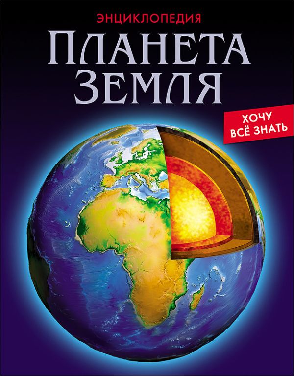 ЭНЦИКЛОПЕДИЯ. ХОЧУ ВСЁ ЗНАТЬ. ПЛАНЕТА ЗЕМЛЯ ЭНЦИКЛОПЕДИЯ. ХОЧУ ВСЁ ЗНАТЬ. ПЛАНЕТА ЗЕМЛЯ
