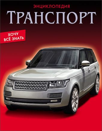 ЭНЦИКЛОПЕДИЯ. ХОЧУ ВСЁ ЗНАТЬ. ТРАНСПОРТ ЭНЦИКЛОПЕДИЯ. ХОЧУ ВСЁ ЗНАТЬ. ТРАНСПОРТ