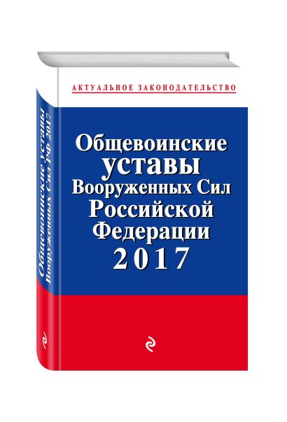 Общевоинские уставы Вооруженных сил Российской Федерации по состоянию на 2017 с Уставом военной полиции - фото 1