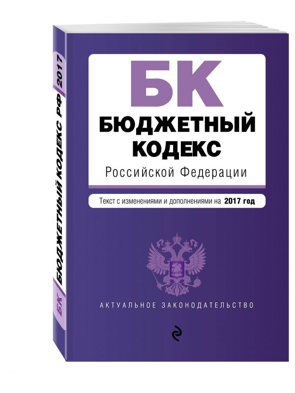 Бюджетный кодекс Российской Федерации : текст с изм. и доп. на 2017 год Бюджетный кодекс Российской Федерации : текст с изм. и доп. на 2017 год