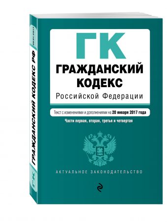 Гражданский кодекс Российской Федерации. Части первая, вторая, третья и четвертая : текст с изм. и доп. на 20 января 2017 г. Гражданский кодекс Российской Федерации. Части первая, вторая, третья и четвертая : текст с изм. и доп. на 20 января 2017 г.