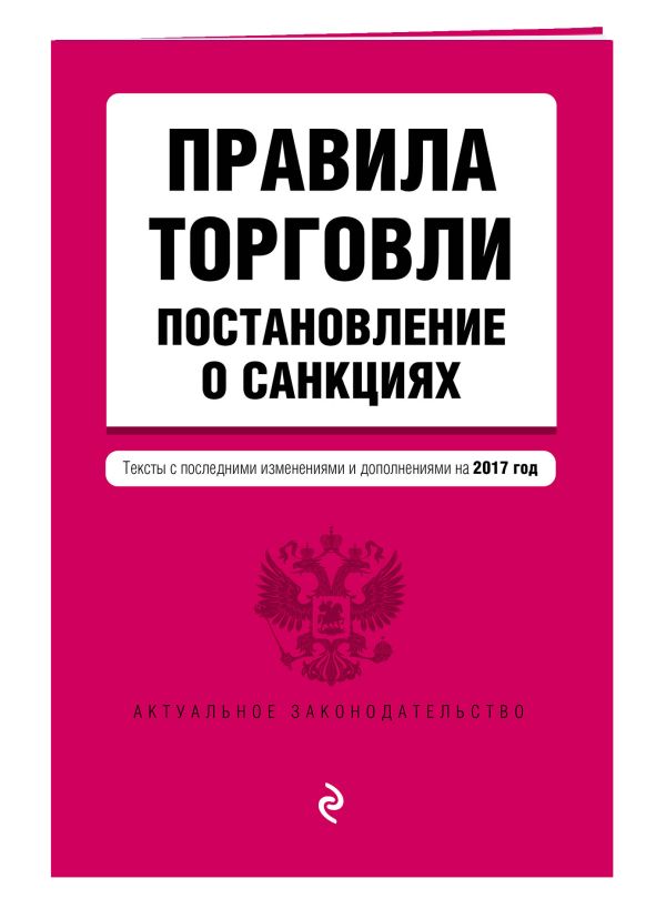 Правила торговли. Постановление о санкциях. Тексты с посл. изм. и доп. на 2017 год Правила торговли. Постановление о санкциях. Тексты с посл. изм. и доп. на 2017 год
