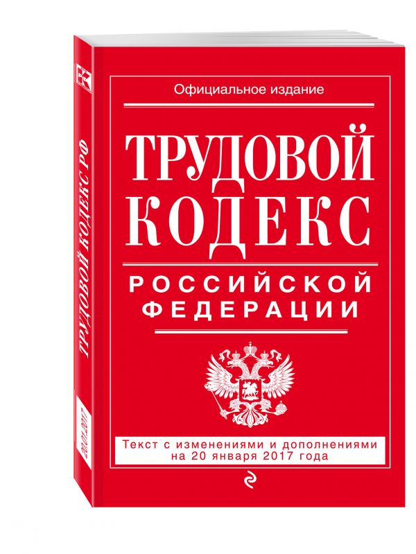 Трудовой кодекс Российской Федерации: текст с изм. и доп. на 20 января 2017 г. Трудовой кодекс Российской Федерации: текст с изм. и доп. на 20 января 2017 г.