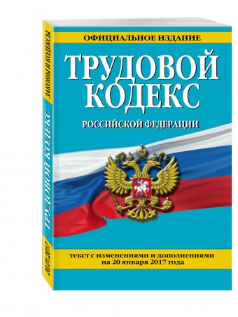 Трудовой кодекс Российской Федерации: текст с изм. и доп. на 20 января 2017 г. Трудовой кодекс Российской Федерации: текст с изм. и доп. на 20 января 2017 г.