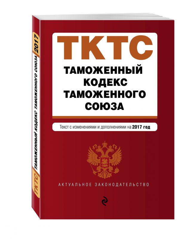 Таможенный кодекс Таможенного союза: текст с изменениями и дополнениями на 2017 г. Таможенный кодекс Таможенного союза: текст с изменениями и дополнениями на 2017 г.
