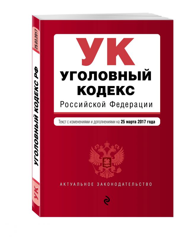 Уголовный кодекс Российской Федерации : текст с изм. и доп. на 25 марта 2017 г. Уголовный кодекс Российской Федерации : текст с изм. и доп. на 25 марта 2017 г.