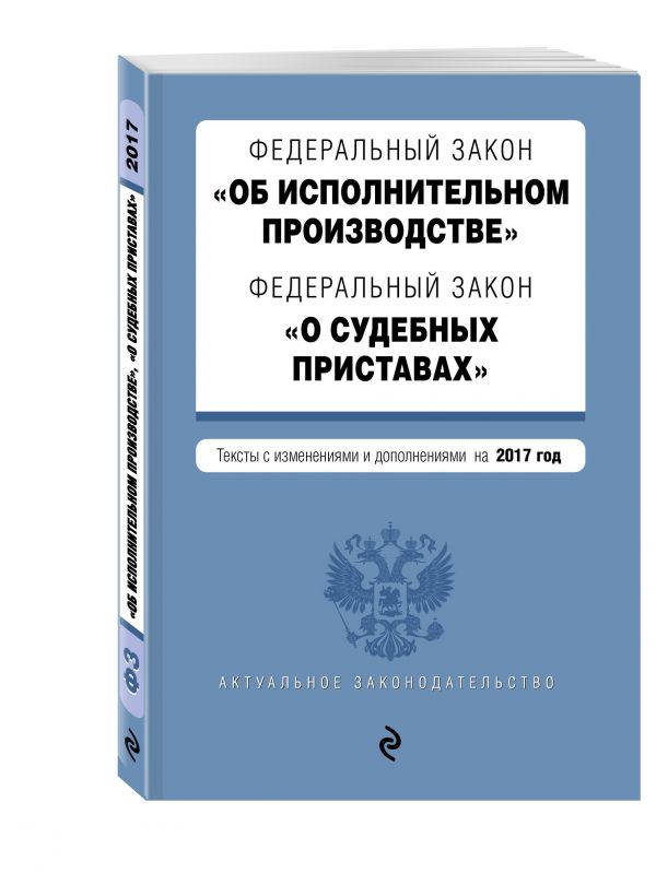 Федеральный закон "Об исполнительном производстве". Федеральный закон "О судебных приставах". Тексты с изм. и доп. на 2017 год Федеральный закон "Об исполнительном производстве". Федеральный закон "О судебных приставах". Тексты с изм. и доп. на 2017 год