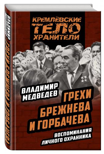 

Грехи Брежнева и Горбачева. Воспоминания личного охранника