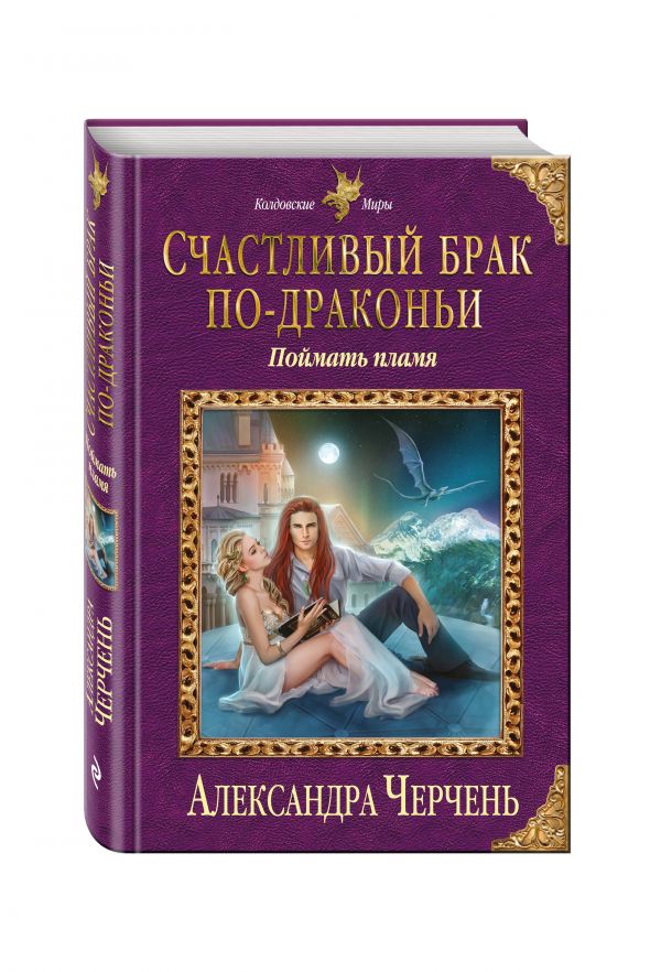 Черчень Александра : Счастливый брак по-драконьи. Поймать пламя