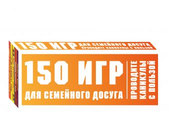 150 игр для семейного досуга. Проводите каникулы с пользой! 150 игр для семейного досуга. Проводите каникулы с пользой!